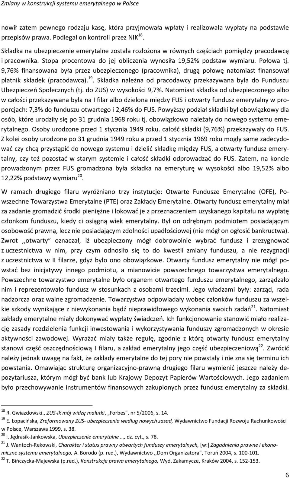 9,76% finansowana była przez ubezpieczonego (pracownika), drugą połowę natomiast finansował płatnik składek (pracodawca). 19.