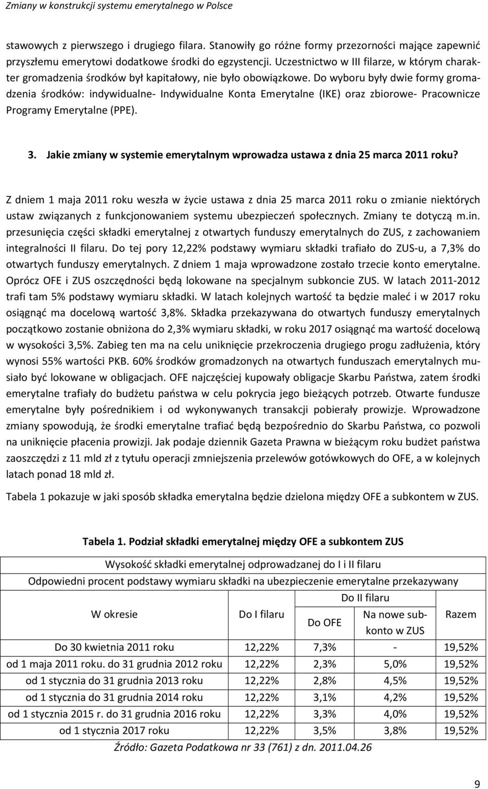 Do wyboru były dwie formy gromadzenia środków: indywidualne- Indywidualne Konta Emerytalne (IKE) oraz zbiorowe- Pracownicze Programy Emerytalne (PPE). 3.