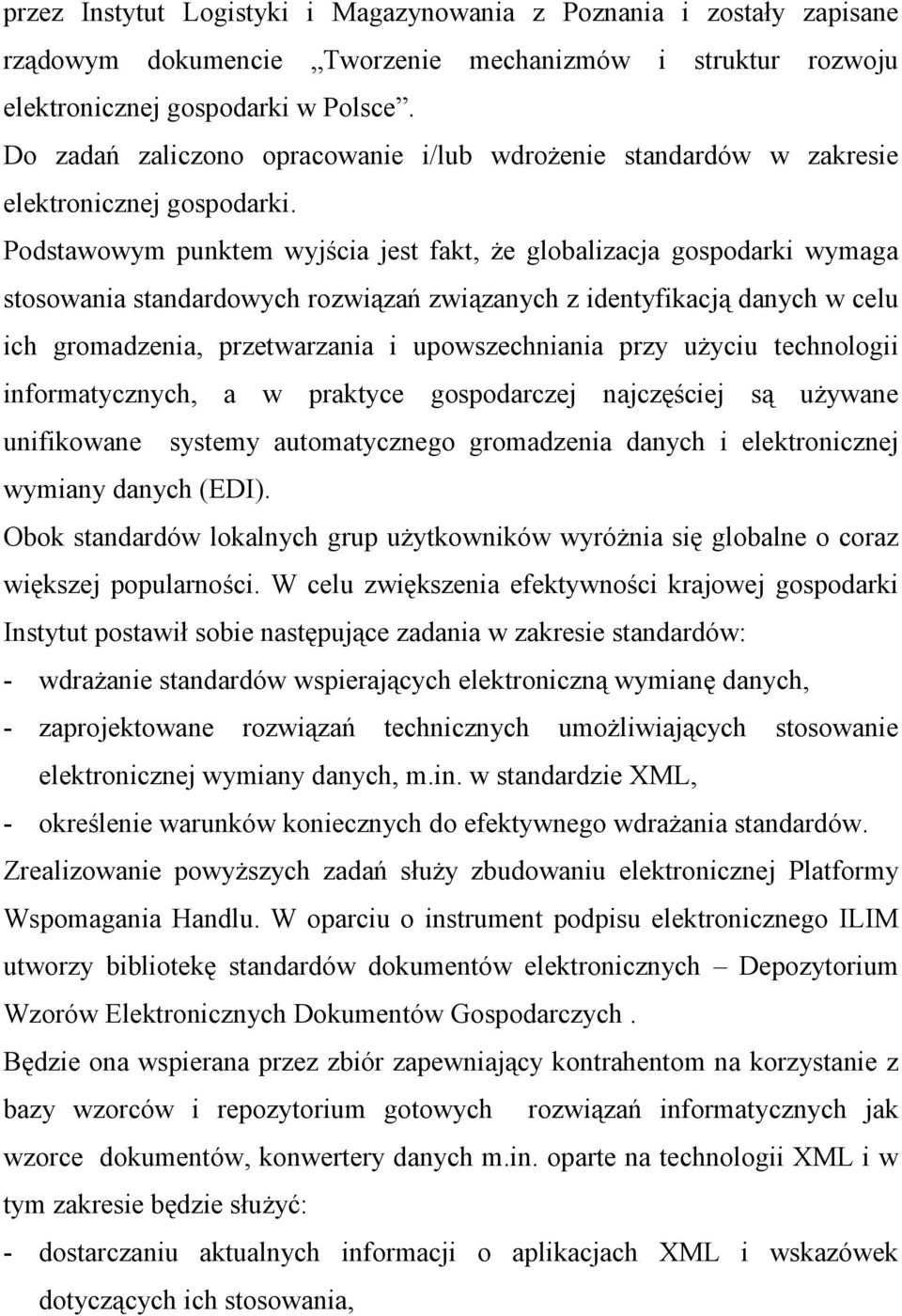 Podstawowym punktem wyjścia jest fakt, że globalizacja gospodarki wymaga stosowania standardowych rozwiązań związanych z identyfikacją danych w celu ich gromadzenia, przetwarzania i upowszechniania