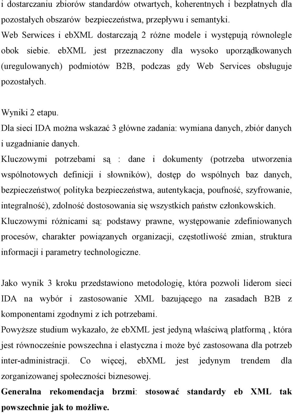 ebxml jest przeznaczony dla wysoko uporządkowanych (uregulowanych) podmiotów B2B, podczas gdy Web Services obsługuje pozostałych. Wyniki 2 etapu.