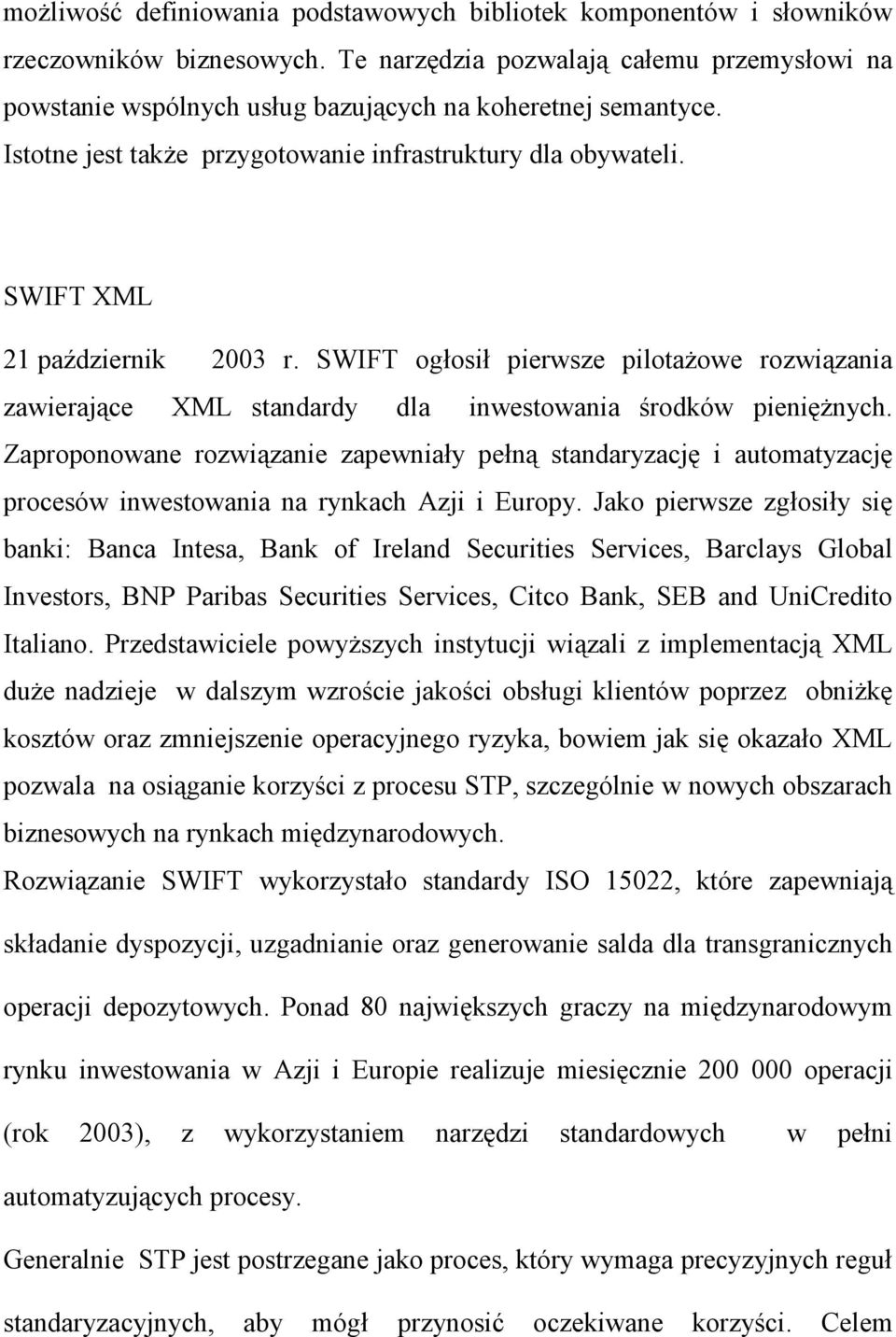 SWIFT XML 21 październik 2003 r. SWIFT ogłosił pierwsze pilotażowe rozwiązania zawierające XML standardy dla inwestowania środków pieniężnych.