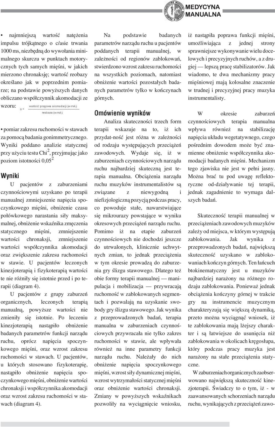 Wyniki poddano analizie statycznej przy użyciu testu Chi 2, przyjmując jako poziom istotności 0,05 2 Wyniki U pacjentów z zaburzeniami czynnościowymi uzyskano po terapii manualnej zmniejszenie