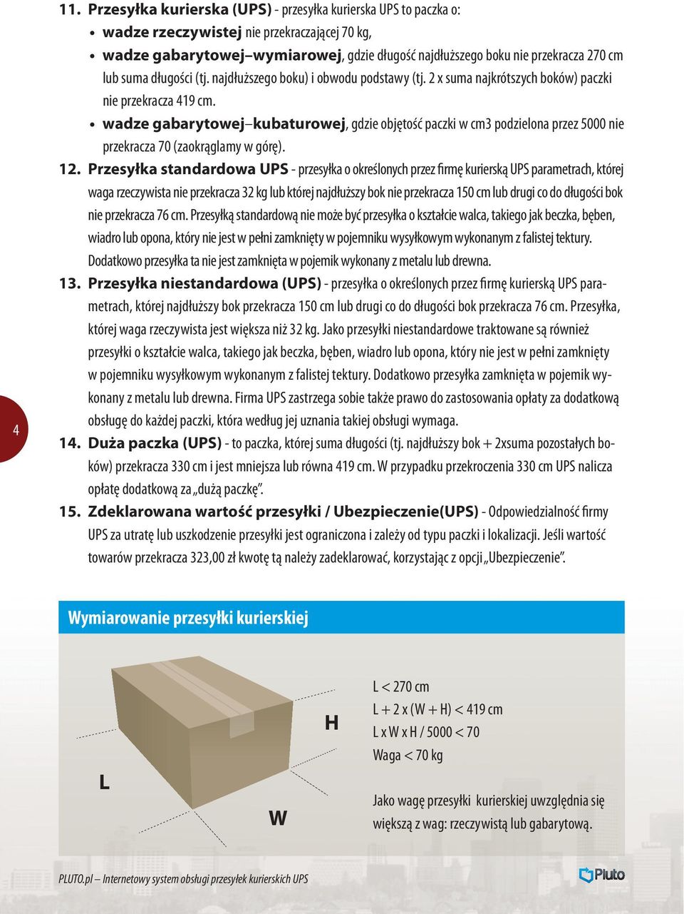 wadze gabarytowej kubaturowej, gdzie objętość paczki w cm3 podzielona przez 5000 nie przekracza 70 (zaokrąglamy w górę). 12.