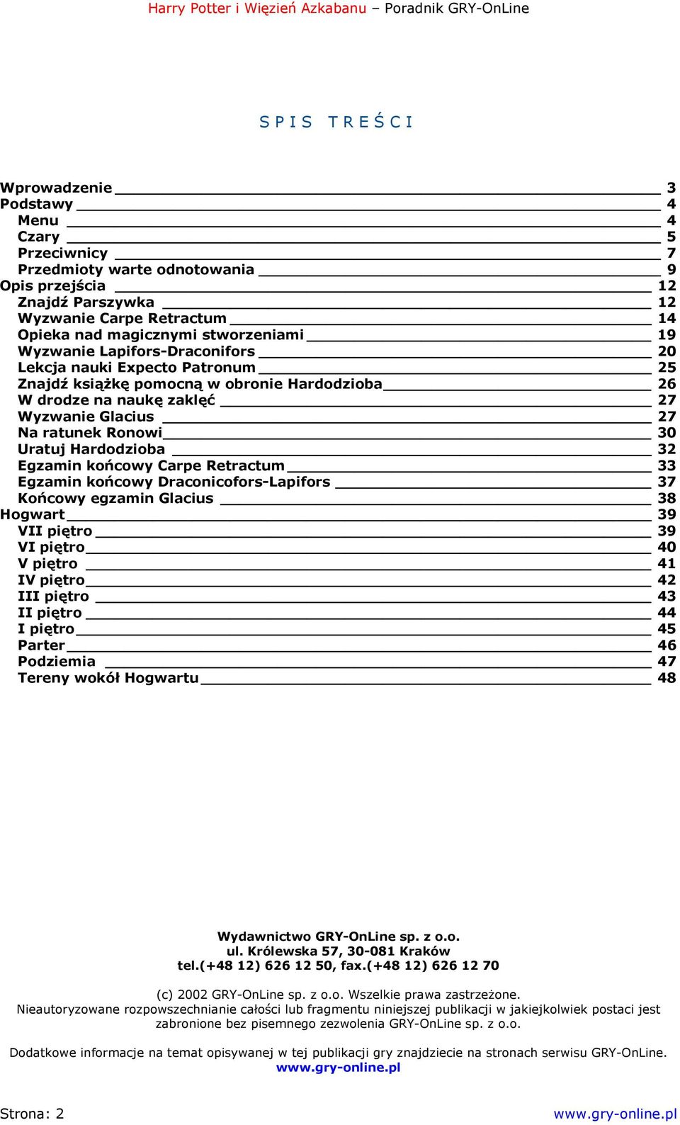 Hardodzioba 32 Egzamin końcowy Carpe Retractum 33 Egzamin końcowy Draconicofors-Lapifors 37 Końcowy egzamin Glacius 38 Hogwart 39 VII piętro 39 VI piętro 40 V piętro 41 IV piętro 42 III piętro 43 II