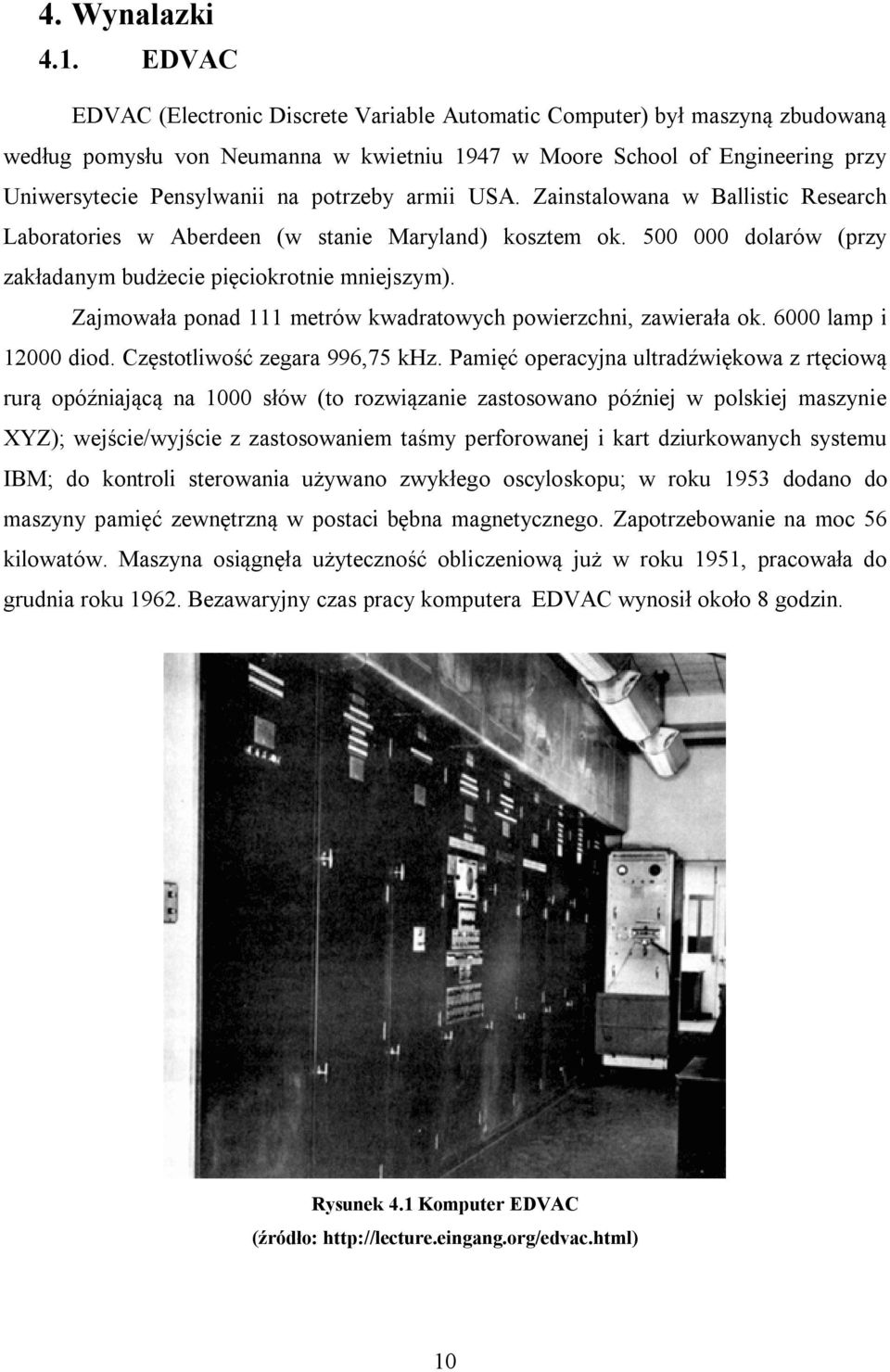 potrzeby armii USA. Zainstalowana w Ballistic Research Laboratories w Aberdeen (w stanie Maryland) kosztem ok. 500 000 dolarów (przy zakładanym budżecie pięciokrotnie mniejszym).
