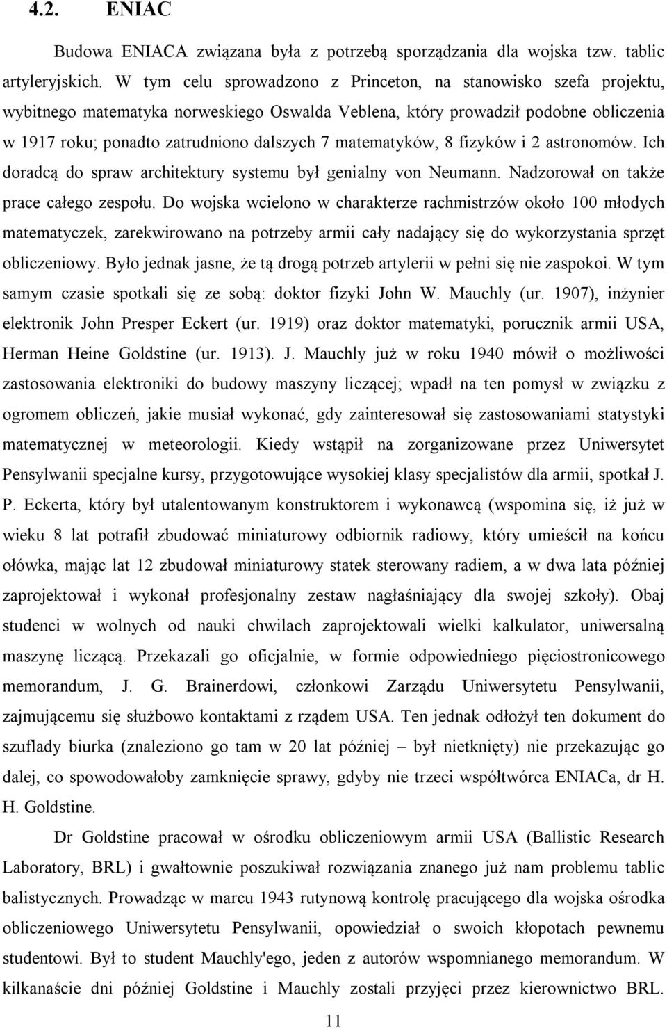 matematyków, 8 fizyków i 2 astronomów. Ich doradcą do spraw architektury systemu był genialny von Neumann. Nadzorował on także prace całego zespołu.