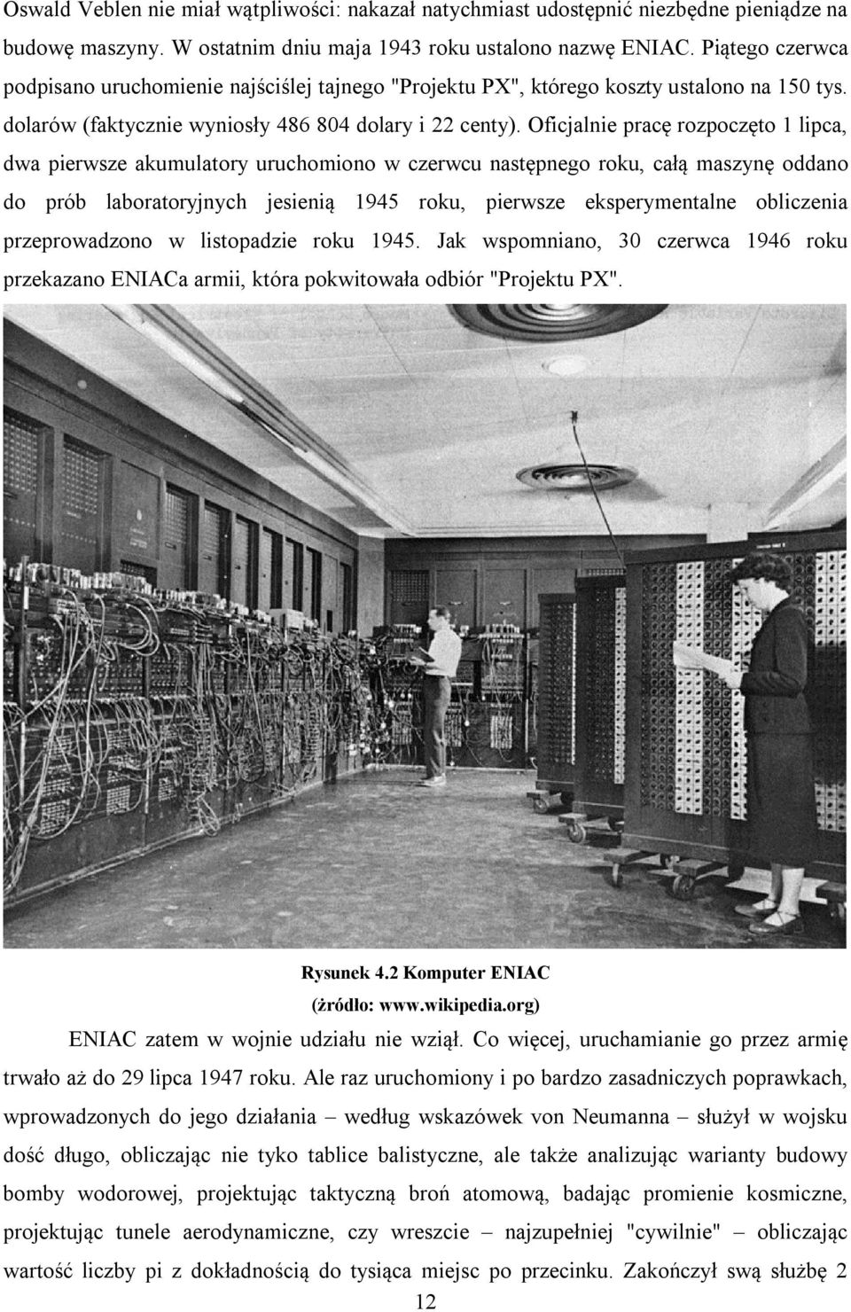 Oficjalnie pracę rozpoczęto 1 lipca, dwa pierwsze akumulatory uruchomiono w czerwcu następnego roku, całą maszynę oddano do prób laboratoryjnych jesienią 1945 roku, pierwsze eksperymentalne