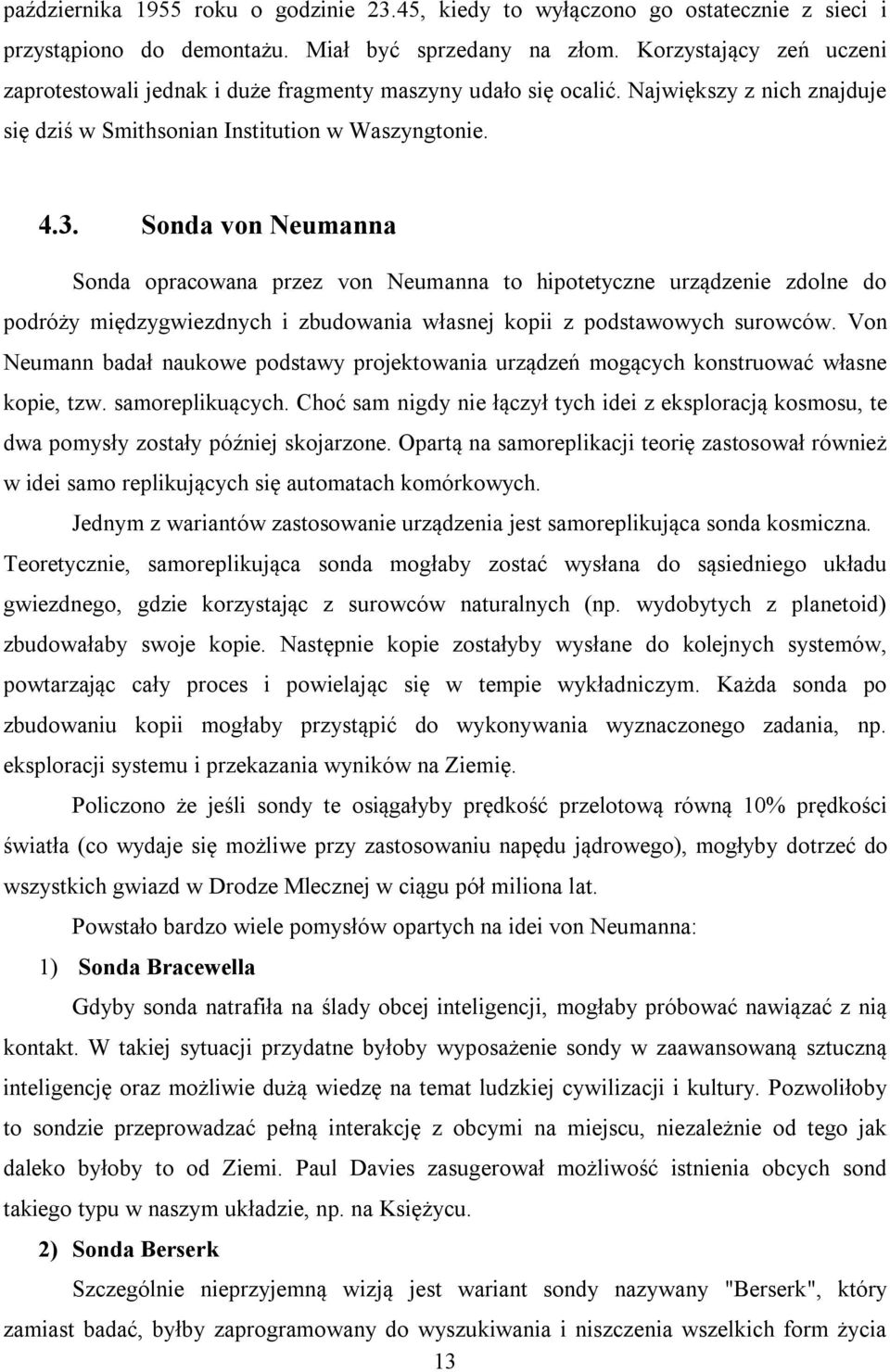 Sonda von Neumanna Sonda opracowana przez von Neumanna to hipotetyczne urządzenie zdolne do podróży międzygwiezdnych i zbudowania własnej kopii z podstawowych surowców.