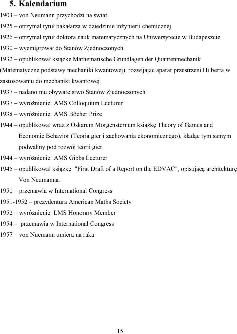 1932 opublikował książkę Mathematische Grundlagen der Quantenmechanik (Matematyczne podstawy mechaniki kwantowej), rozwijając aparat przestrzeni Hilberta w zastosowaniu do mechaniki kwantowej.