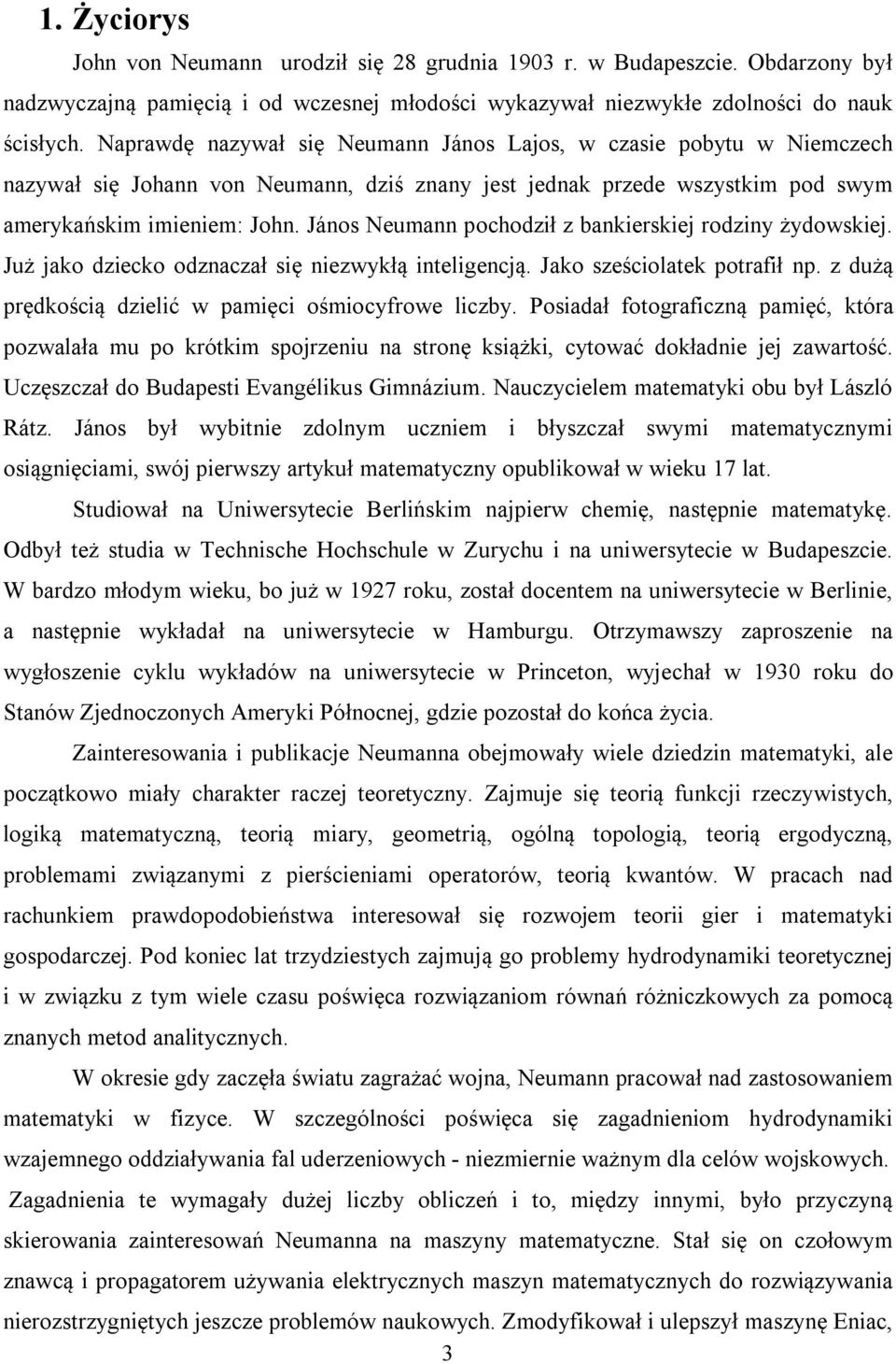 János Neumann pochodził z bankierskiej rodziny żydowskiej. Już jako dziecko odznaczał się niezwykłą inteligencją. Jako sześciolatek potrafił np.