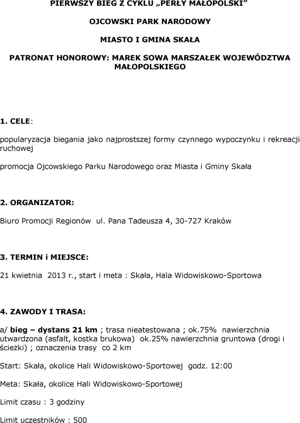 ORGANIZATOR: Biuro Promocji Regionów ul. Pana Tadeusza 4, 30-727 Kraków 3. TERMIN i MIEJSCE: 21 kwietnia 2013 r., start i meta : Skała, Hala Widowiskowo-Sportowa 4.