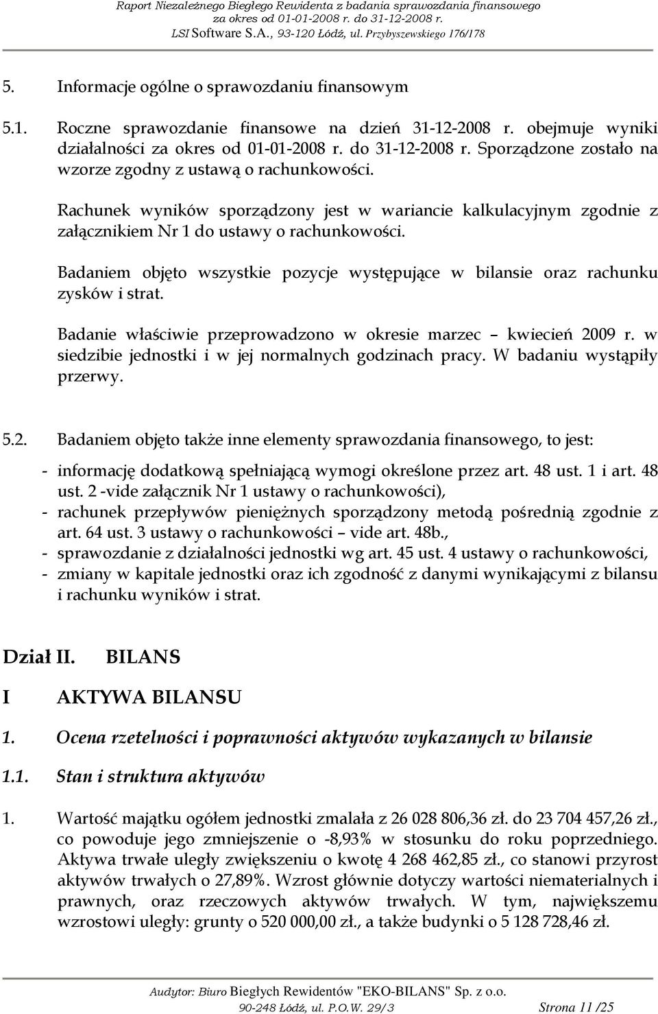 Badaniem objęto wszystkie pozycje występujące w bilansie oraz rachunku zysków i strat. Badanie właściwie przeprowadzono w okresie marzec kwiecień 2009 r.