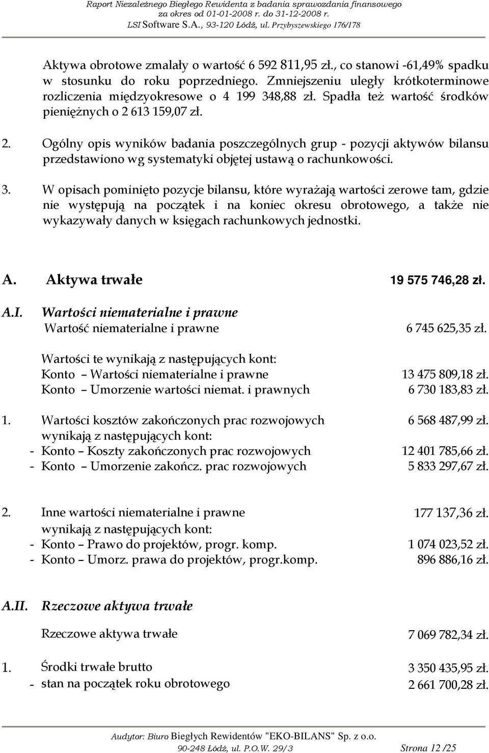 W opisach pominięto pozycje bilansu, które wyraŝają wartości zerowe tam, gdzie nie występują na początek i na koniec okresu obrotowego, a takŝe nie wykazywały danych w księgach rachunkowych jednostki.