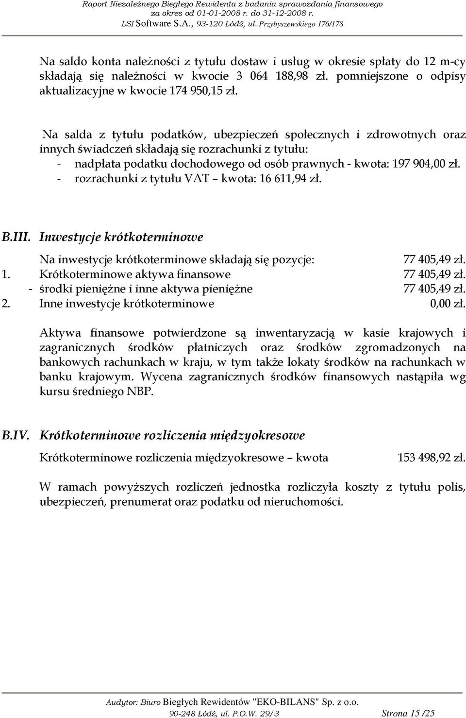 - rozrachunki z tytułu VAT kwota: 16 611,94 zł. B.III. Inwestycje krótkoterminowe Na inwestycje krótkoterminowe składają się pozycje: 77 405,49 zł. 1. Krótkoterminowe aktywa finansowe 77 405,49 zł.