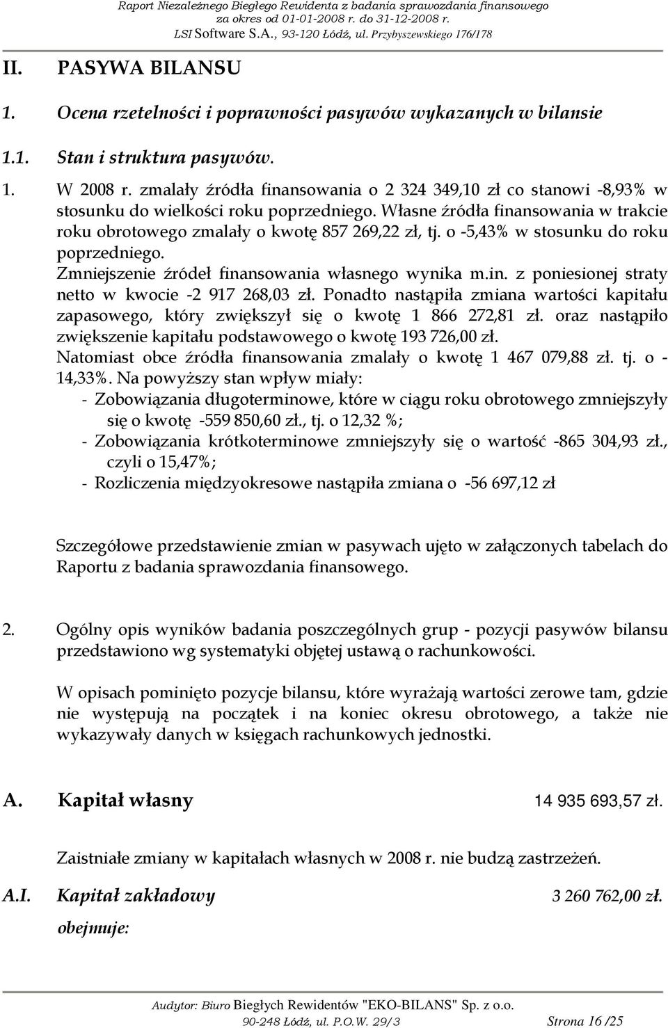 o -5,43% w stosunku do roku poprzedniego. Zmniejszenie źródeł finansowania własnego wynika m.in. z poniesionej straty netto w kwocie -2 917 268,03 zł.