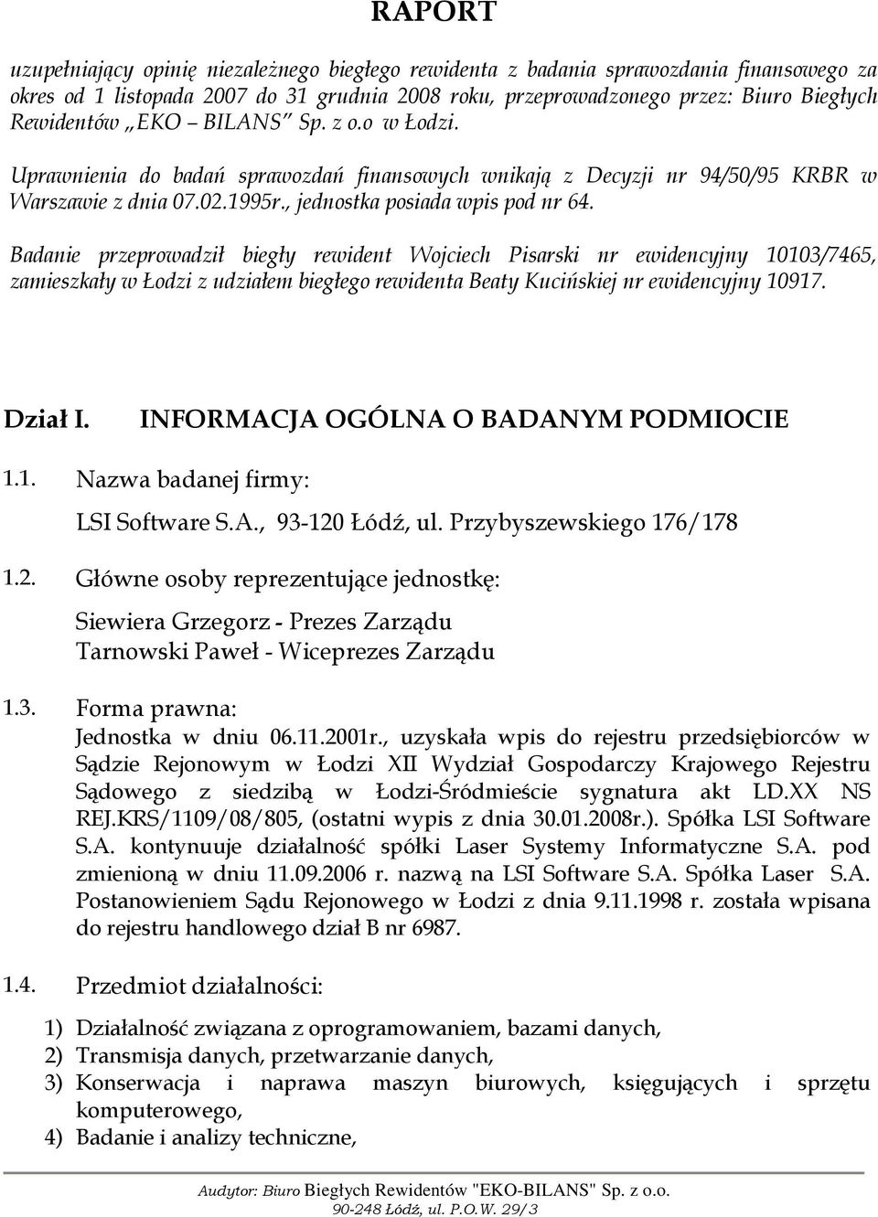 Badanie przeprowadził biegły rewident Wojciech Pisarski nr ewidencyjny 10103/7465, zamieszkały w Łodzi z udziałem biegłego rewidenta Beaty Kucińskiej nr ewidencyjny 10917. Dział I.