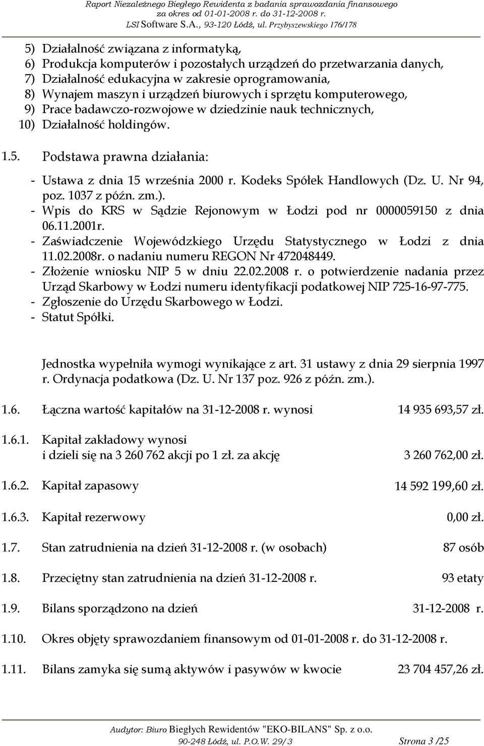 Kodeks Spółek Handlowych (Dz. U. Nr 94, poz. 1037 z późn. zm.). - Wpis do KRS w Sądzie Rejonowym w Łodzi pod nr 0000059150 z dnia 06.11.2001r.