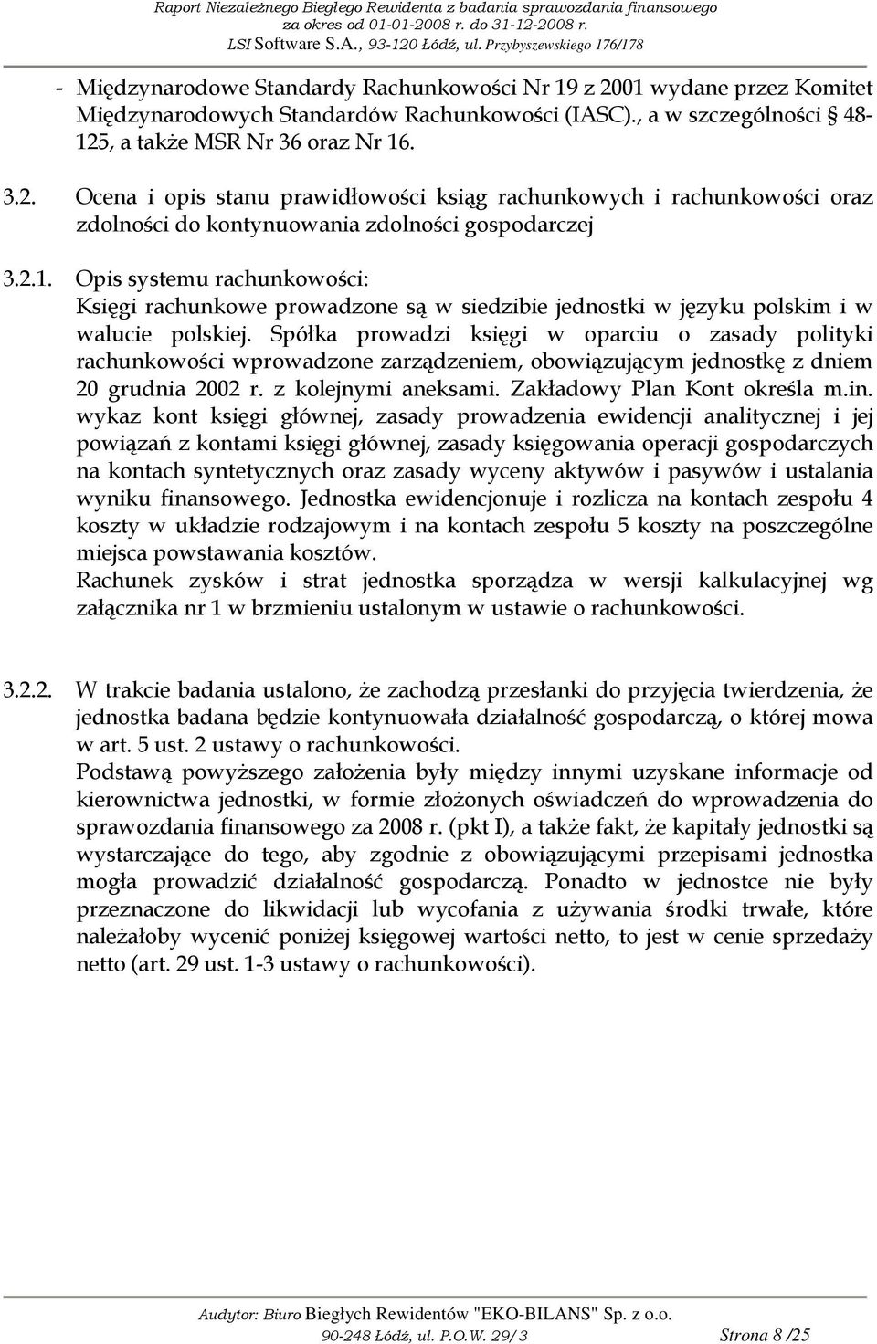 Spółka prowadzi księgi w oparciu o zasady polityki rachunkowości wprowadzone zarządzeniem, obowiązującym jednostkę z dniem 20 grudnia 2002 r. z kolejnymi aneksami. Zakładowy Plan Kont określa m.in.