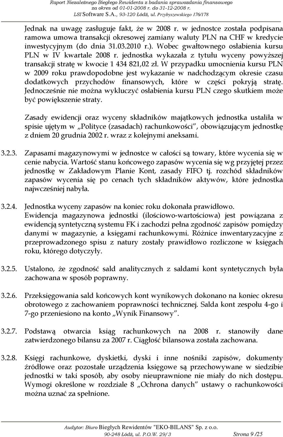 W przypadku umocnienia kursu PLN w 2009 roku prawdopodobne jest wykazanie w nadchodzącym okresie czasu dodatkowych przychodów finansowych, które w części pokryją stratę.