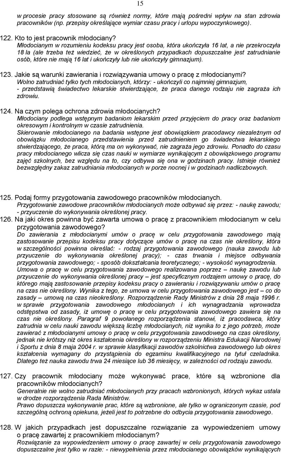 Młodocianym w rozumieniu kodeksu pracy jest osoba, która ukończyła 16 lat, a nie przekroczyła 18 la (ale trzeba też wiedzieć, że w określonych przypadkach dopuszczalne jest zatrudnianie osób, które