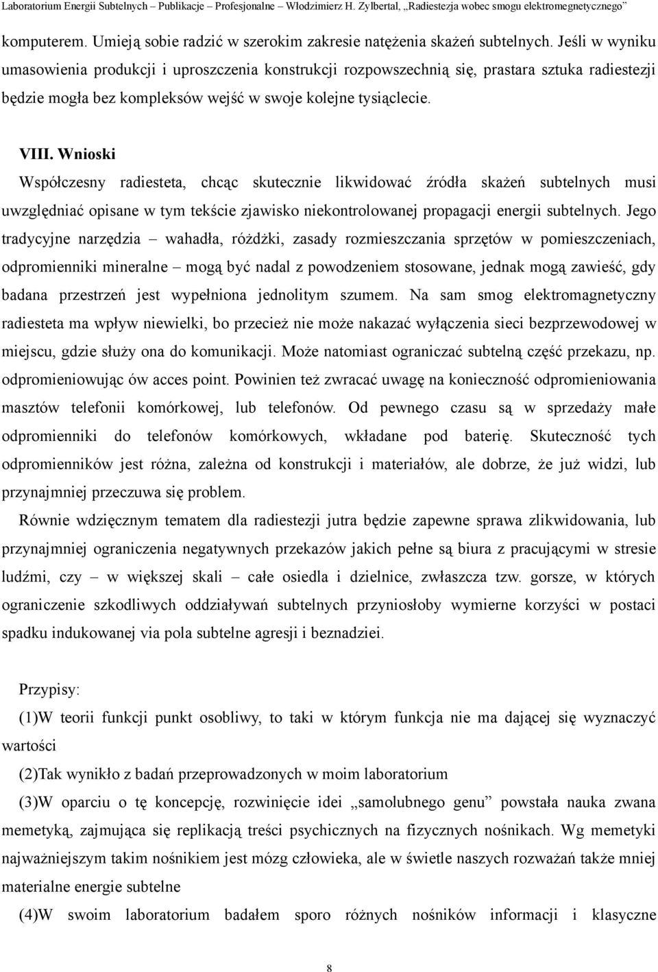 Wnioski Współczesny radiesteta, chcąc skutecznie likwidować źródła skażeń subtelnych musi uwzględniać opisane w tym tekście zjawisko niekontrolowanej propagacji energii subtelnych.