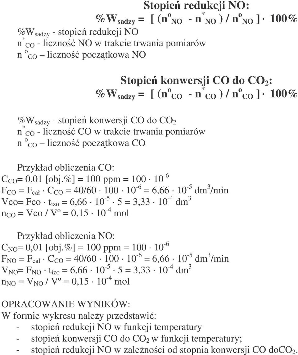 [obj.%] = 100 ppm = 100 10-6 F CO = F cał C CO = 40/60 100 10-6 = 6,66 10-5 dm 3 /min Vco= Fco t izo = 6,66 10-5 5 = 3,33 10-4 dm 3 n CO = Vco / Vº = 0,15 10-4 mol Przykład obliczenia NO: C NO = 0,01