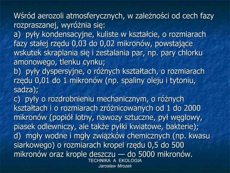 spaliny oleju i tytoniu, sadza); c) pyły o rozdrobnieniu mechanicznym, o różnych kształtach i o rozmiarach zróżnicowanych od 1 do 2000 mikronów (popiół lotny, nawozy sztuczne, pył węglowy,