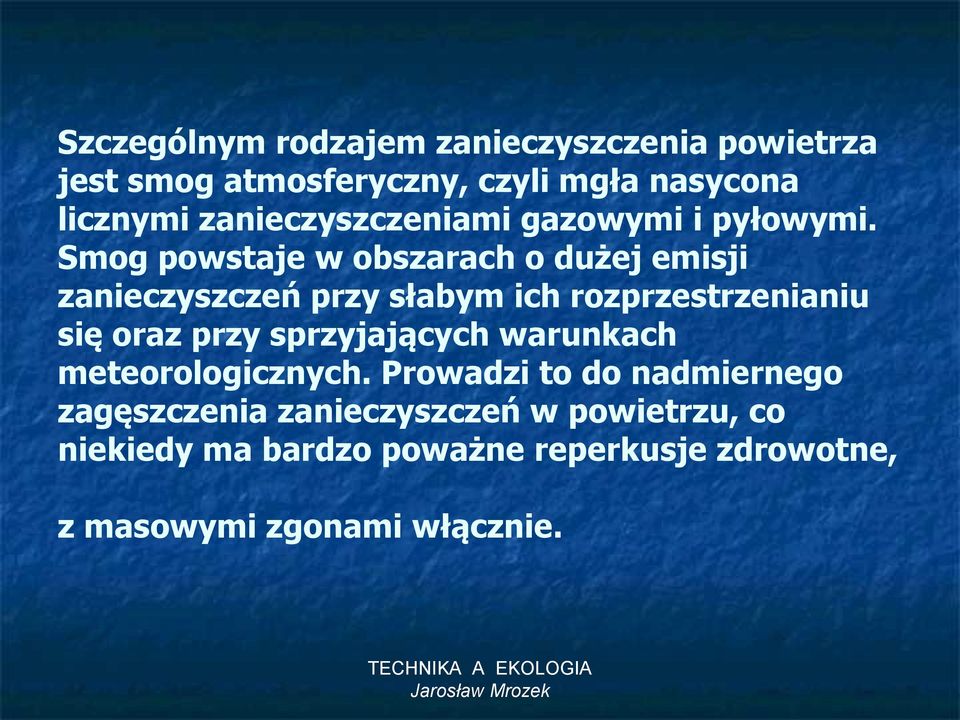 Smog powstaje w obszarach o dużej emisji zanieczyszczeń przy słabym ich rozprzestrzenianiu się oraz przy