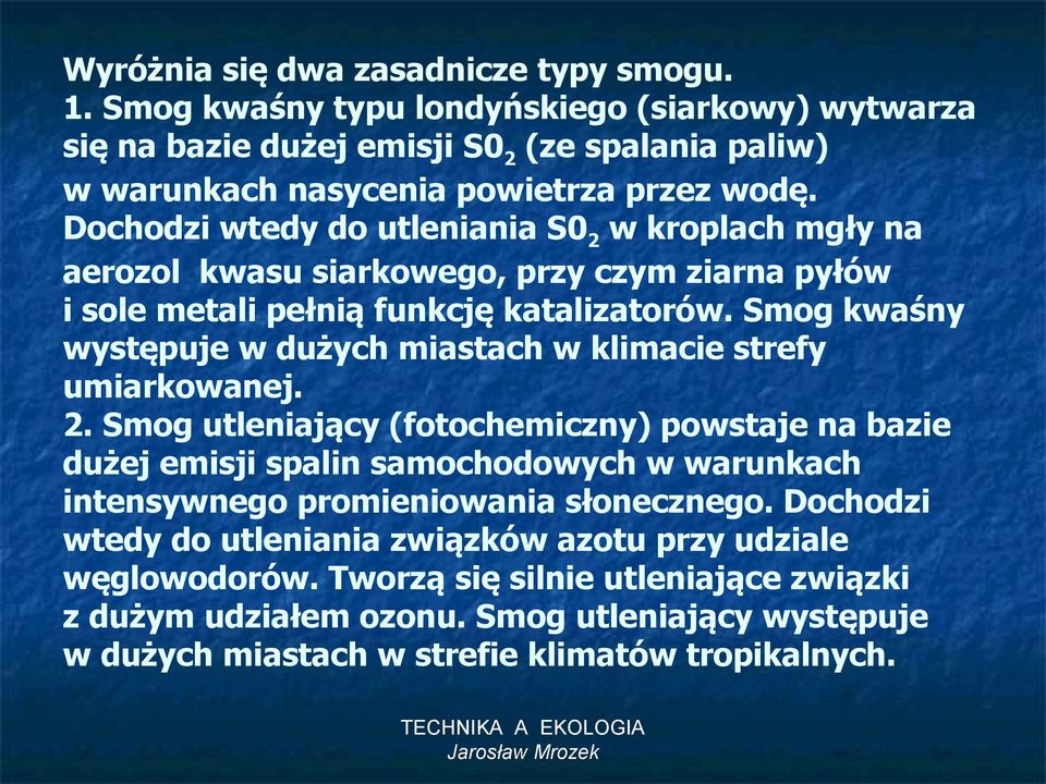 Smog kwaśny występuje w dużych miastach w klimacie strefy umiarkowanej. 2.