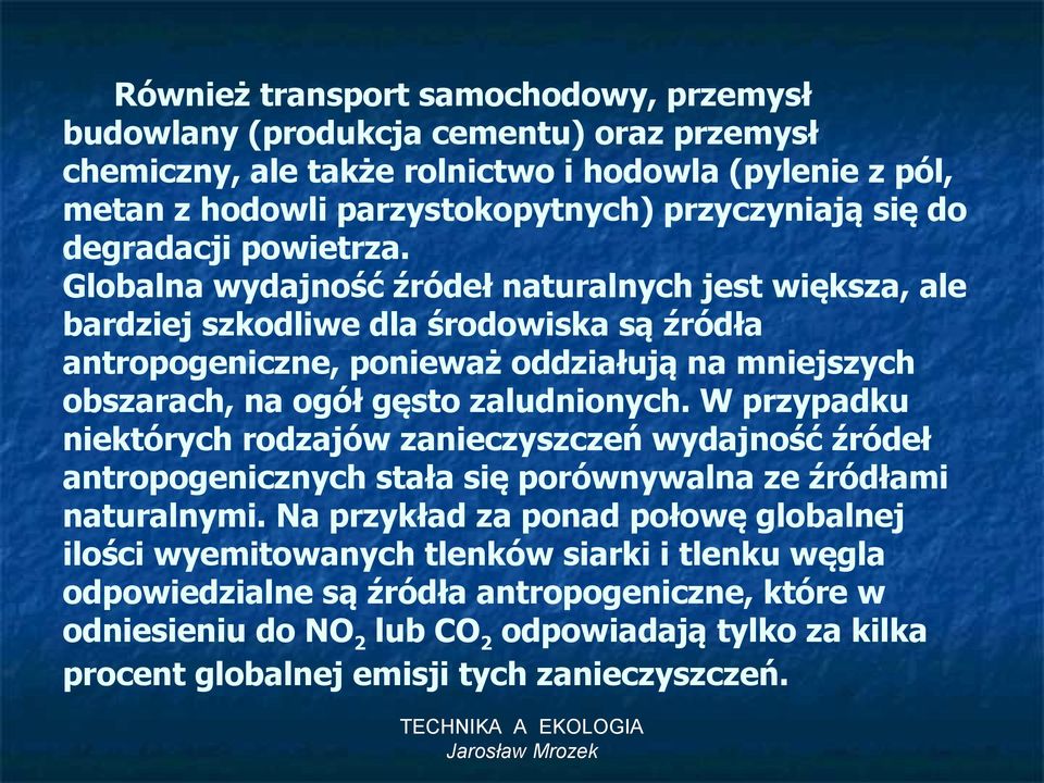 Globalna wydajność źródeł naturalnych jest większa, ale bardziej szkodliwe dla środowiska są źródła antropogeniczne, ponieważ oddziałują na mniejszych obszarach, na ogół gęsto zaludnionych.