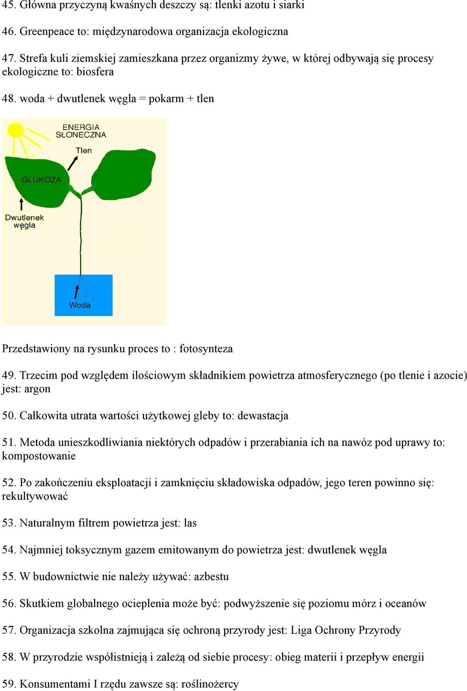 woda + dwutlenek węgla = pokarm + tlen Przedstawiony na rysunku proces to : fotosynteza 49. Trzecim pod względem ilościowym składnikiem powietrza atmosferycznego (po tlenie i azocie) jest: argon 50.