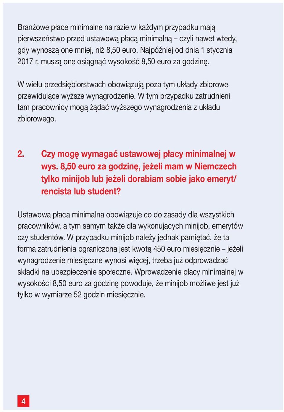 W tym przypadku zatrudnieni tam pracownicy mogą żądać wyższego wynagrodzenia z układu zbiorowego. 2. Czy mogę wymagać ustawowej płacy minimalnej w wys.