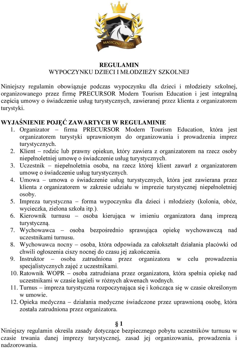 Organizator firma PRECURSOR Modern Tourism Education, która jest organizatorem turystyki uprawnionym do organizowania i prowadzenia imprez turystycznych. 2.