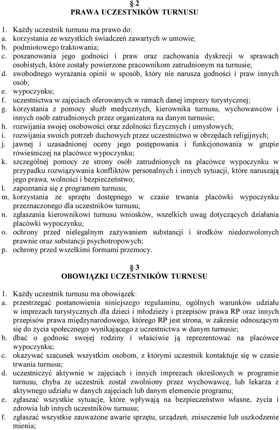 swobodnego wyrażania opinii w sposób, który nie narusza godności i praw innych osób; e. wypoczynku; f. uczestnictwa w zajęciach oferowanych w ramach danej imprezy turystycznej; g.