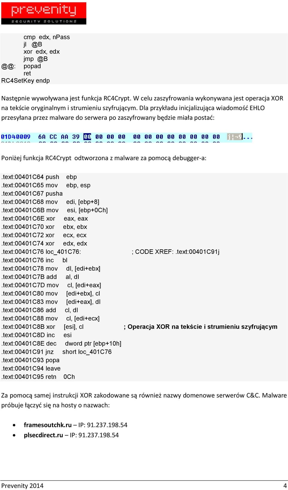 Dla przykładu inicjalizująca wiadomość EHLO przesyłana przez malware do serwera po zaszyfrowany będzie miała postać: Poniżej funkcja RC4Crypt odtworzona z malware za pomocą debugger-a:.