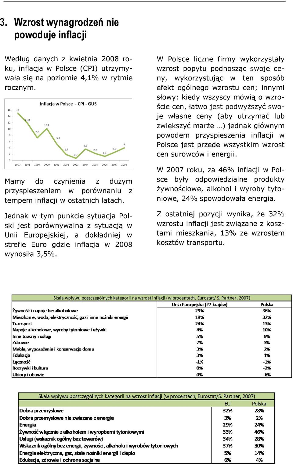 Jednak w tym punkcie sytuacja Polski jest porównywalna z sytuacją w Unii Europejskiej, a dokładniej w strefie Euro gdzie inflacja w 2008 wynosiła 3,5%.