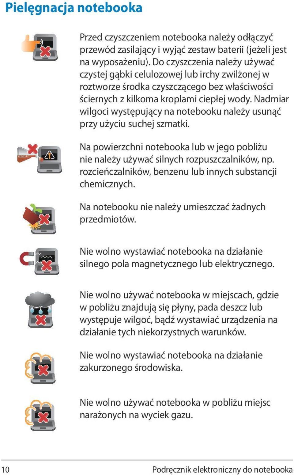 Nadmiar wilgoci występujący na notebooku należy usunąć przy użyciu suchej szmatki. Na powierzchni notebooka lub w jego pobliżu nie należy używać silnych rozpuszczalników, np.