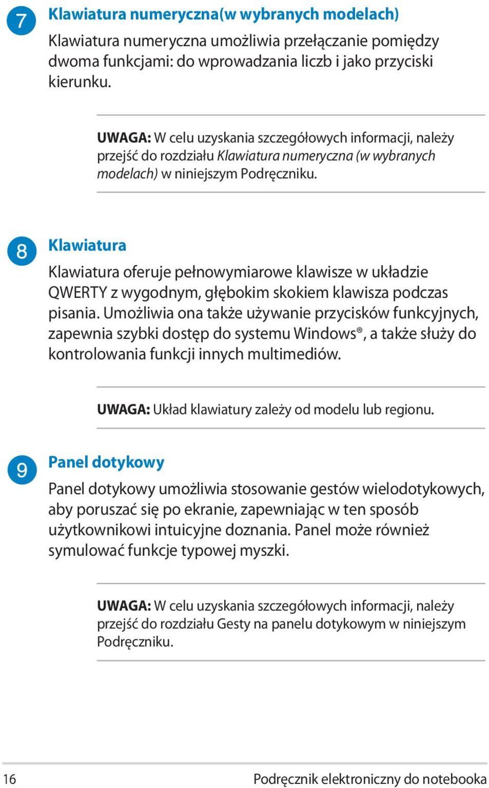 Klawiatura Klawiatura oferuje pełnowymiarowe klawisze w układzie QWERTY z wygodnym, głębokim skokiem klawisza podczas pisania.