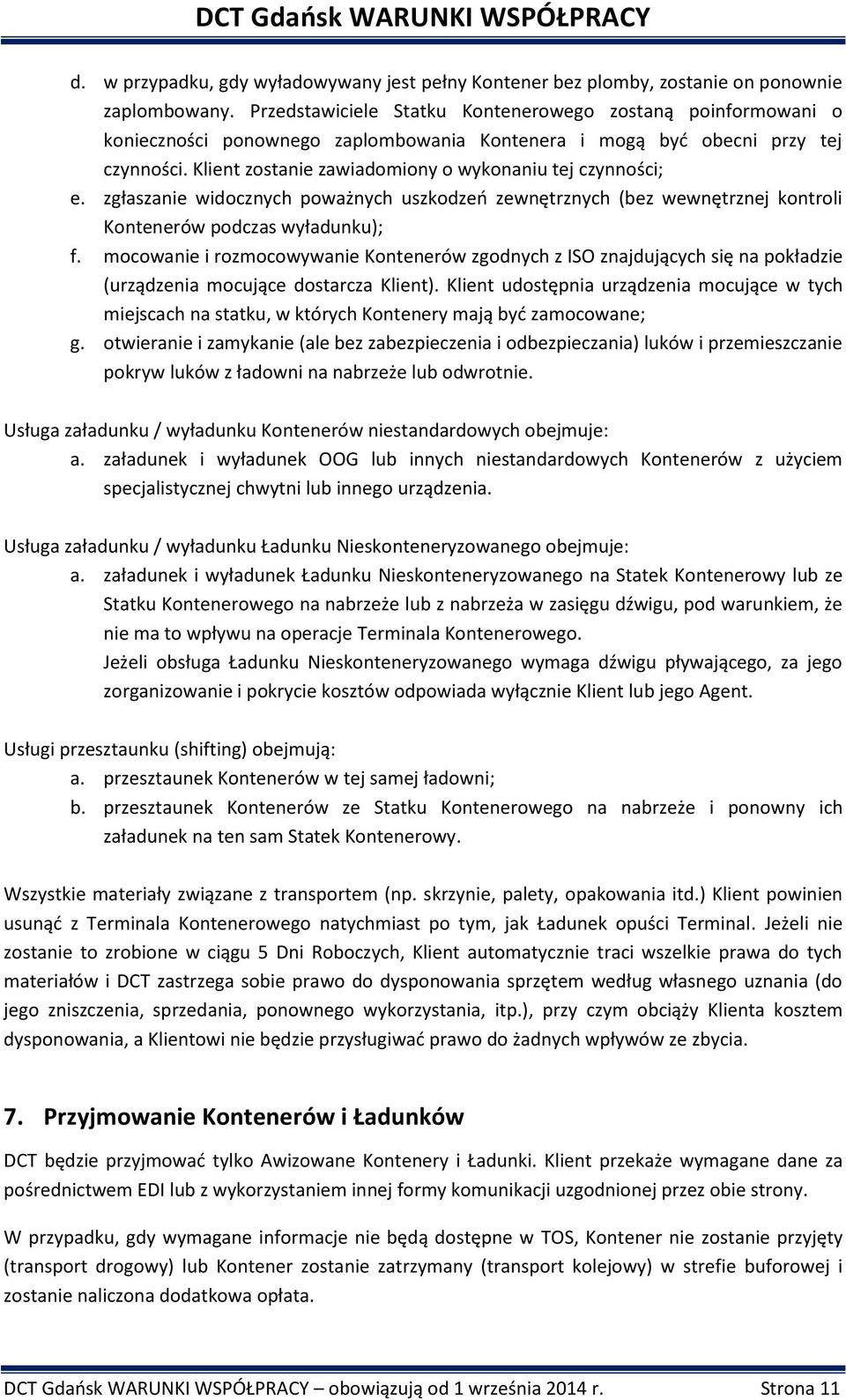 Klient zostanie zawiadomiony o wykonaniu tej czynności; e. zgłaszanie widocznych poważnych uszkodzeń zewnętrznych (bez wewnętrznej kontroli Kontenerów podczas wyładunku); f.