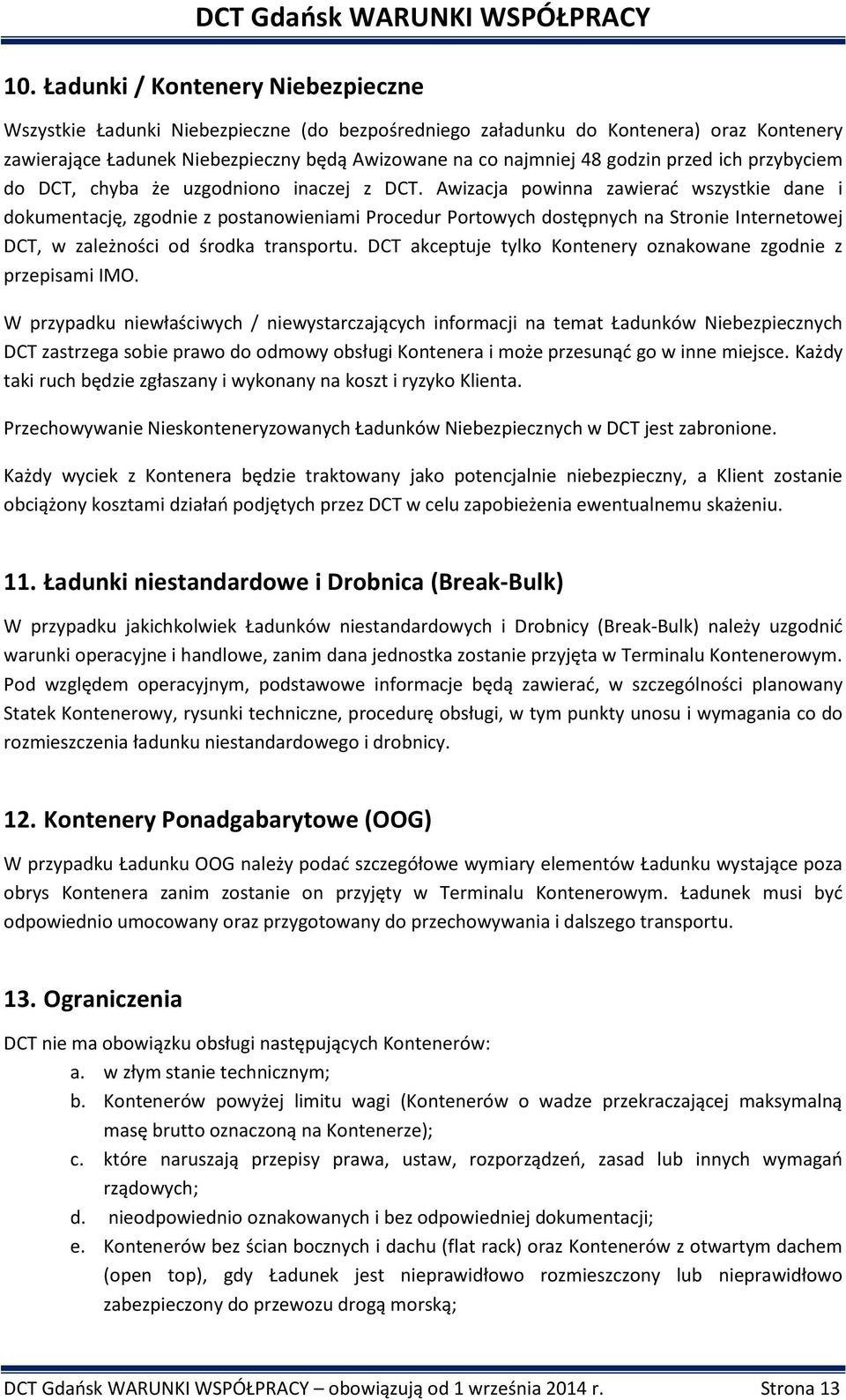 Awizacja powinna zawierać wszystkie dane i dokumentację, zgodnie z postanowieniami Procedur Portowych dostępnych na Stronie Internetowej DCT, w zależności od środka transportu.