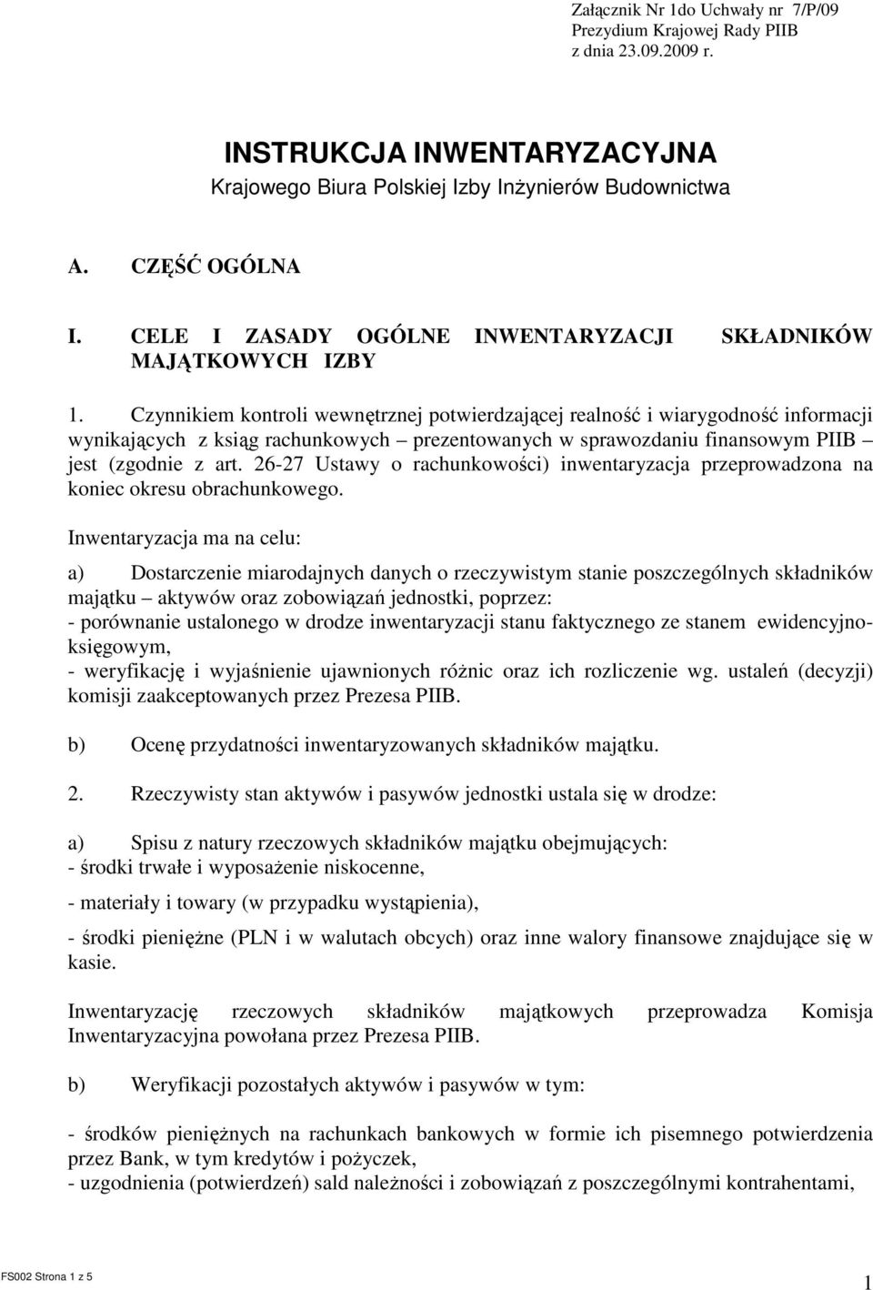 Czynnikiem kontroli wewnętrznej potwierdzającej realność i wiarygodność informacji wynikających z ksiąg rachunkowych prezentowanych w sprawozdaniu finansowym PIIB jest (zgodnie z art.