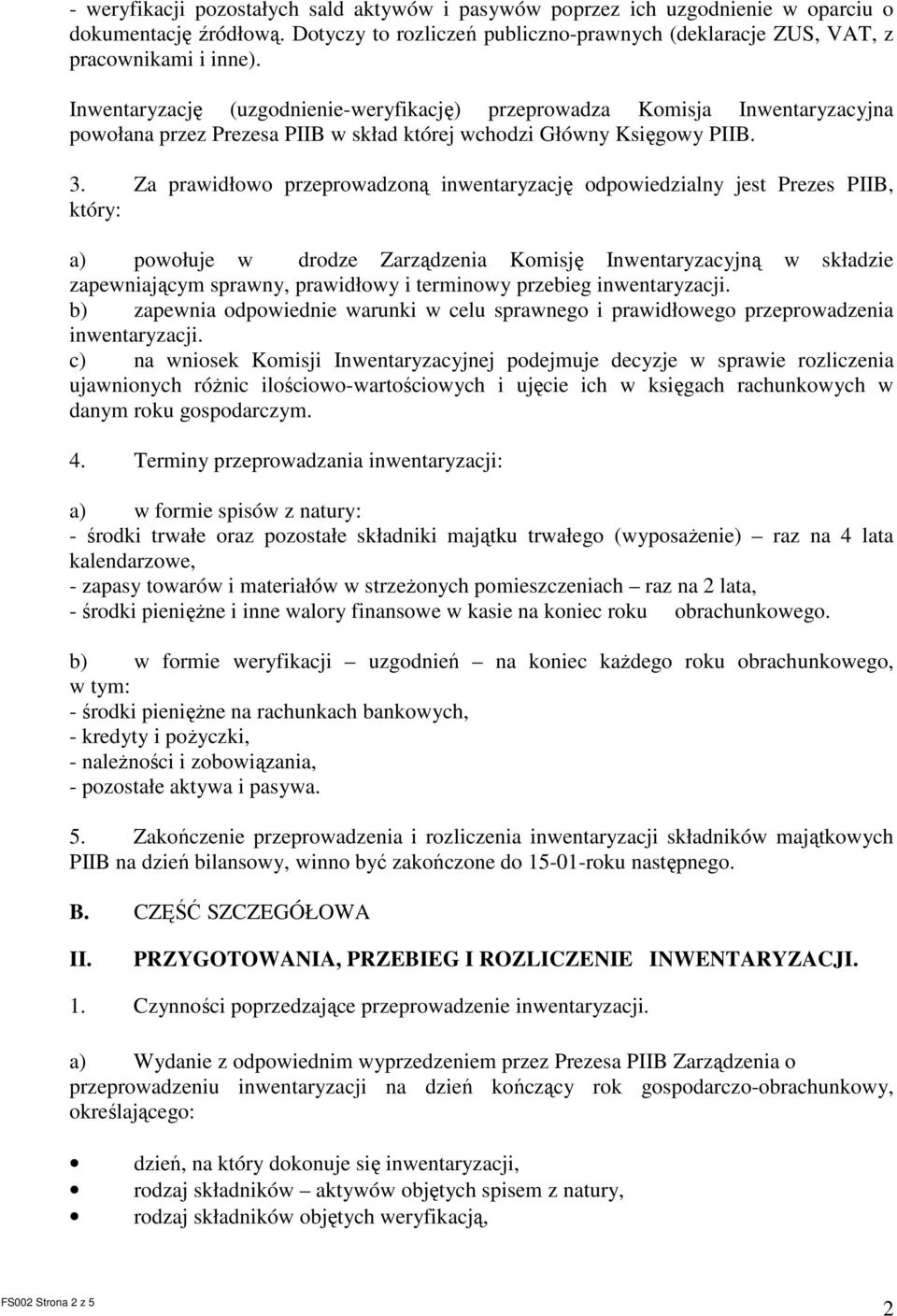 Za prawidłowo przeprowadzoną inwentaryzację odpowiedzialny jest Prezes PIIB, który: a) powołuje w drodze Zarządzenia Komisję Inwentaryzacyjną w składzie zapewniającym sprawny, prawidłowy i terminowy