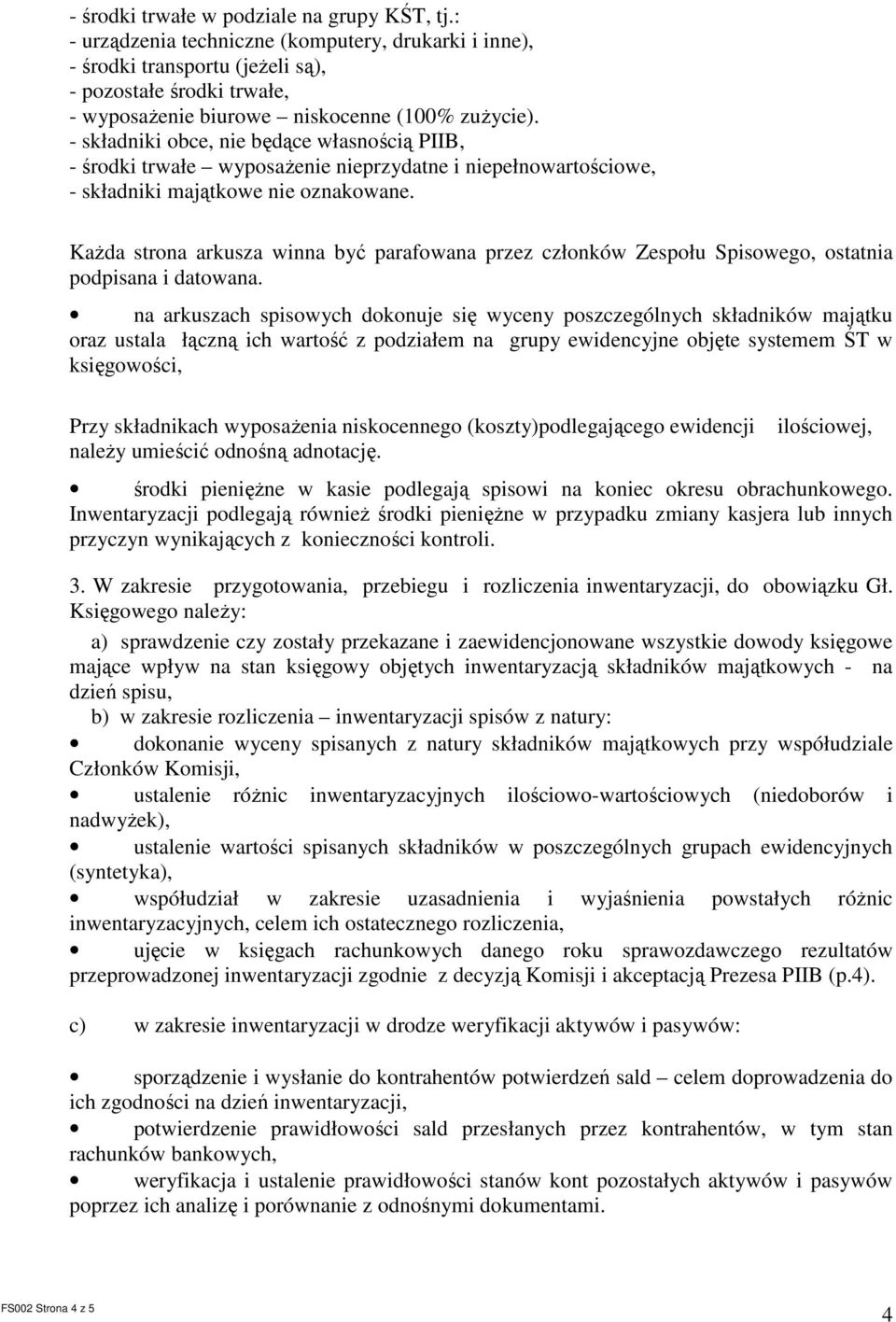 - składniki obce, nie będące własnością PIIB, - środki trwałe wyposaŝenie nieprzydatne i niepełnowartościowe, - składniki majątkowe nie oznakowane.