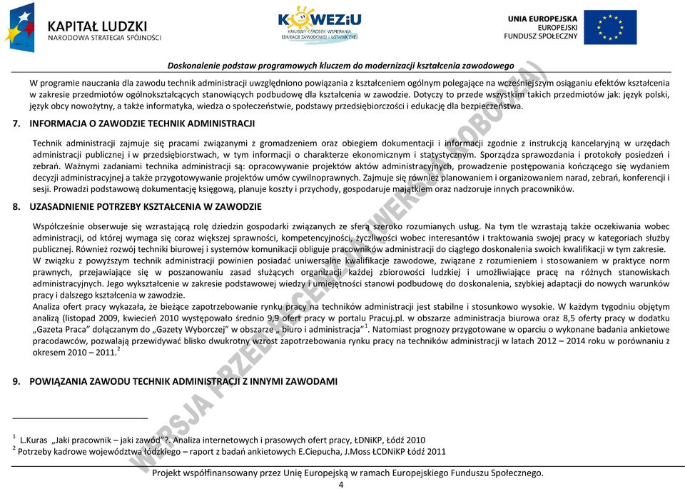 Dotyczy to przede wszystkim takich przedmiotów jak: język polski, język obcy nowożytny, a także informatyka, wiedza o społeczeństwie, podstawy przedsiębiorczości i edukację dla bezpieczeństwa. 7.