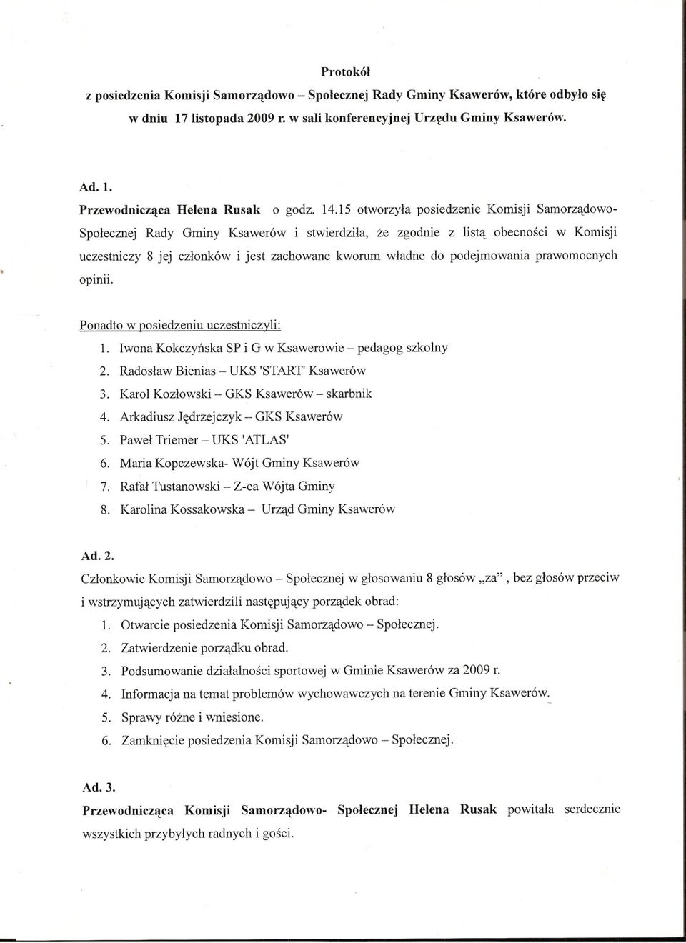 podejmowania prawomocnych opmll. Ponadto w posiedzeniu uczestniczyli: 1. Iwona Kokczynska SP i G w Ksawerowie - pedagog szkolny 2. Radoslaw Bienias - UKS 'START' Ksawerów 3.