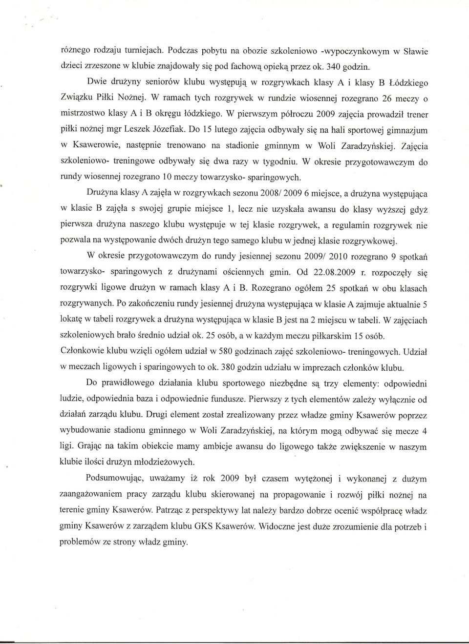 W ramach tych rozgrywek w rundzie wiosennej rozegrano 26 meczy o mistrzostwo klasy A i B okregu lódzkiego. W pierwszym pólroczu 2009 zajecia prowadzil trener pilki noznej mgr Leszek JÓzefiak.