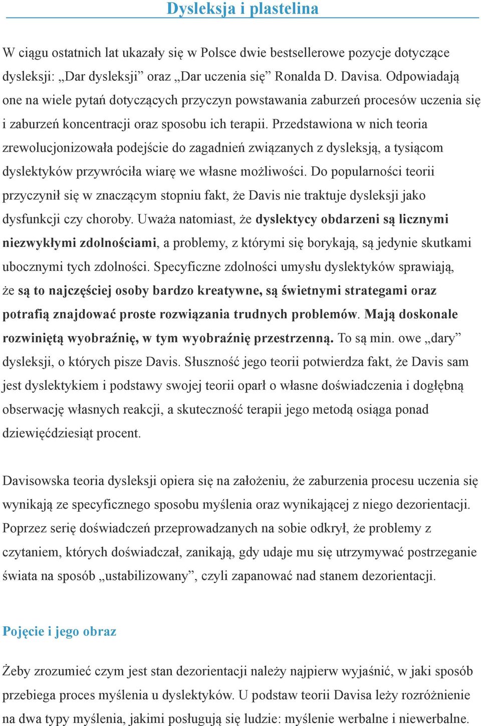 Przedstawiona w nich teoria zrewolucjonizowała podejście do zagadnień związanych z dysleksją, a tysiącom dyslektyków przywróciła wiarę we własne możliwości.