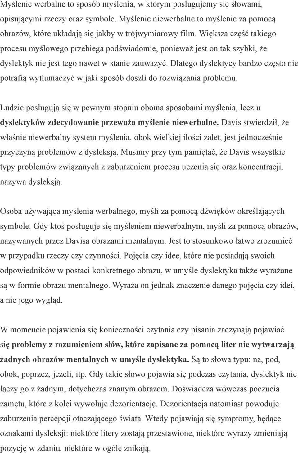 Większa część takiego procesu myślowego przebiega podświadomie, ponieważ jest on tak szybki, że dyslektyk nie jest tego nawet w stanie zauważyć.