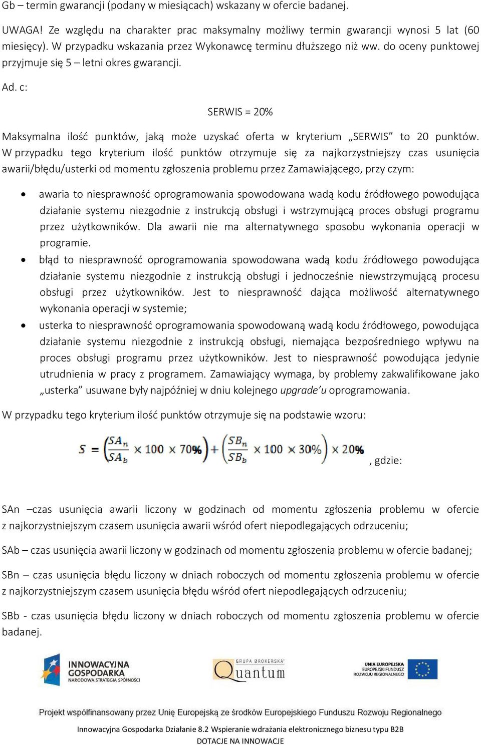 c: SERWIS = 20% Maksymalna ilość punktów, jaką może uzyskać oferta w kryterium SERWIS to 20 punktów.