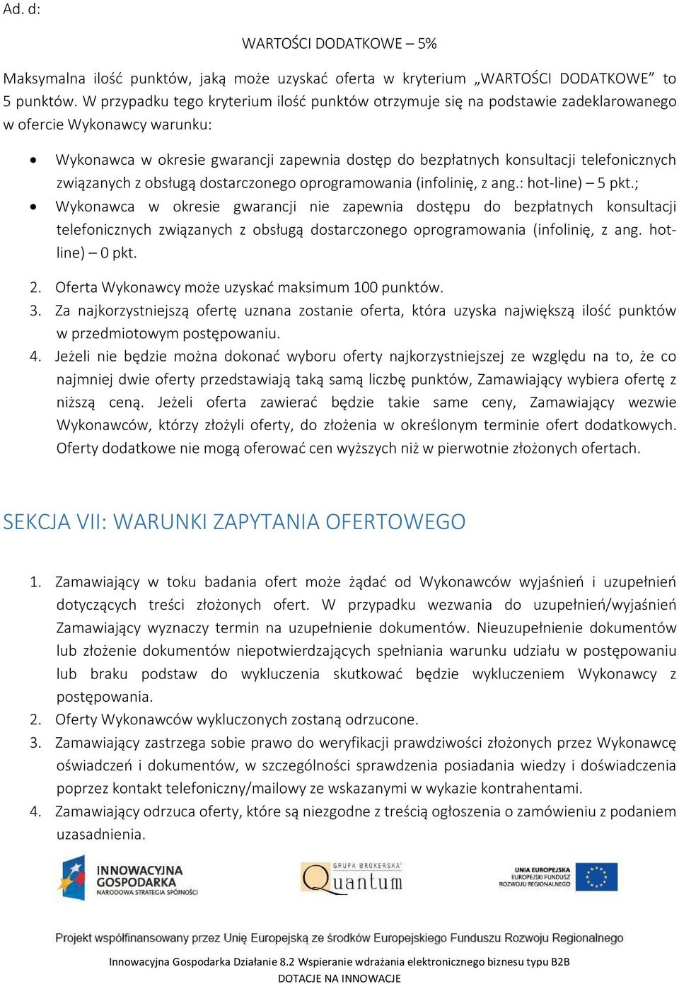 telefonicznych związanych z obsługą dostarczonego oprogramowania (infolinię, z ang.: hot-line) 5 pkt.